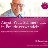 Angst, Wut, Schmerz u.a. in Freude verwandeln